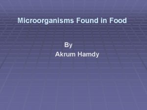 Microorganisms Found in Food By Akrum Hamdy A