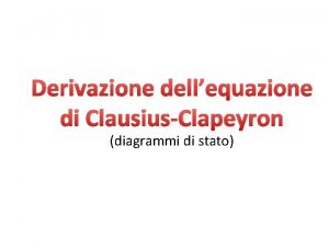 Derivazione dellequazione di ClausiusClapeyron diagrammi di stato Diagramma