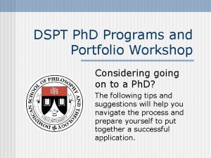 DSPT Ph D Programs and Portfolio Workshop Considering