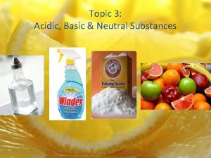 Topic 3 Acidic Basic Neutral Substances p H