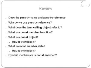Review Describe passbyvalue and passbyreference Why do we