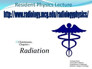 Resident Physics Lecture Christensen Chapter 1 Radiation George