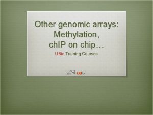 Other genomic arrays Methylation ch IP on chip