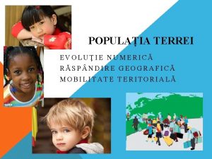 POPULAIA TERREI EVOLUIE NUMERIC RSP NDIRE GEOGRAFIC MOBILITATE