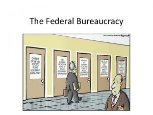 The Federal Bureaucracy I The Fourth Branch of