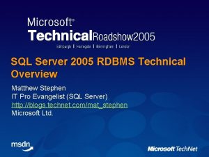 SQL Server 2005 RDBMS Technical Overview Matthew Stephen