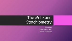 The Mole and Stoichiometry Mr Kinton Enloe High