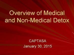 Overview of Medical and NonMedical Detox CAPTASA January