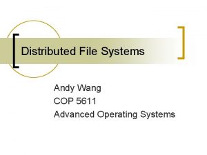 Distributed File Systems Andy Wang COP 5611 Advanced