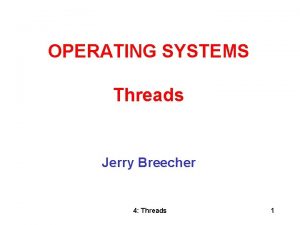 OPERATING SYSTEMS Threads Jerry Breecher 4 Threads 1