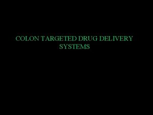 COLON TARGETED DRUG DELIVERY SYSTEMS CONTENTS Introduction Anatomy