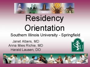 Residency Orientation Southern Illinois University Springfield Janet Albers
