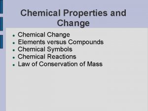 Chemical Properties and Change Chemical Change Elements versus
