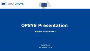 OPSYS Presentation How to use OPSYS DEVCO R