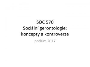 SOC 570 Sociln gerontologie koncepty a kontroverze podzim