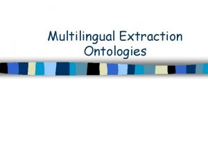 Multilingual Extraction Ontologies Outline Our MEG A possible