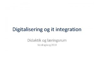 Digitalisering og it integration Didaktik og lringsrum Vordingborg