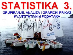 STATISTIKA 3 GRUPIRANJE ANALIZA I GRAFIKI PRIKAZ KVANTITATIVNIH