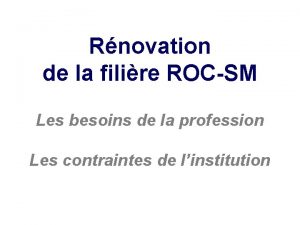 Rnovation de la filire ROCSM Les besoins de