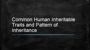 Common Human Inheritable Traits and Pattern of Inheritance