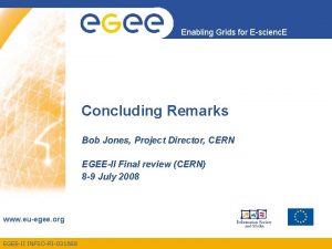 Enabling Grids for Escienc E Concluding Remarks Bob