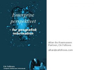 Enterprise perspektivet for geografisk information Allan Bo Rasmussen