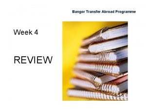 Bangor Transfer Abroad Programme Week 4 REVIEW Bangor