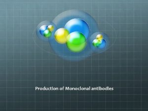 Production of Monoclonal antibodies Antibodies React with specific