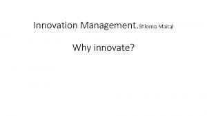 Innovation Management Shlomo Maital Why innovate For created