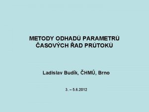 METODY ODHAD PARAMETR ASOVCH AD PRTOK Ladislav Budk
