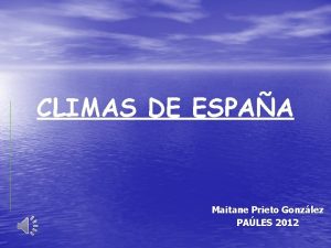 CLIMAS DE ESPAA Maitane Prieto Gonzlez PALES 2012