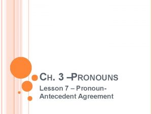 CH 3 PRONOUNS Lesson 7 Pronoun Antecedent Agreement