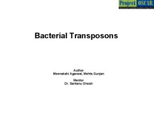 Bacterial Transposons Author Meenakshi Agarwal Mehta Gunjan Mentor