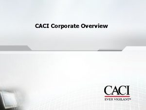 CACI Corporate Overview About CACI CACI is a