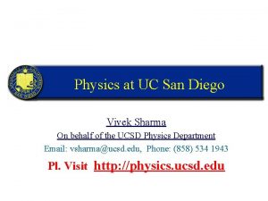 Physics at UC San Diego Vivek Sharma On