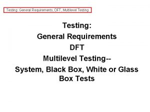 Testing General Requirements DFT Multilevel Testing General Requirements