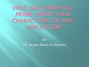 VIRUS BACTERIOPHAGE PRION VIROID VIRAL CHARACTERISTICS AND REPLICATION