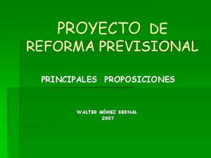 PROYECTO DE REFORMA PREVISIONAL PRINCIPALES PROPOSICIONES WALTER GMEZ