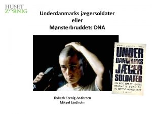 Underdanmarks jgersoldater eller Mnsterbruddets DNA Lisbeth Zornig Andersen