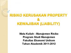 RISIKO KERUSAKAN PROPERTY KEWAJIBAN LIABILITY Mata Kuliah Manajemen