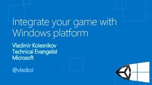 Integrate your game with Windows platform Vladimir Kolesnikov