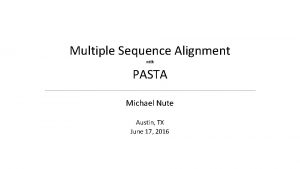 Multiple Sequence Alignment with PASTA Michael Nute Austin