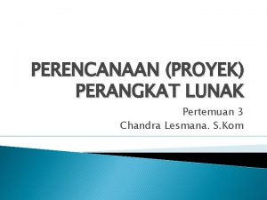 PERENCANAAN PROYEK PERANGKAT LUNAK Pertemuan 3 Chandra Lesmana