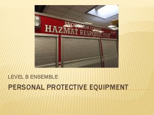 LEVEL B ENSEMBLE PERSONAL PROTECTIVE EQUIPMENT APPROACH TO