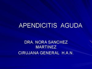 APENDICITIS AGUDA DRA NORA SANCHEZ MARTINEZ CIRUJANA GENERAL