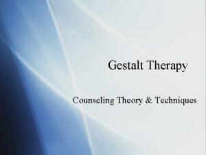 Gestalt Therapy Counseling Theory Techniques Defining Gestalt The