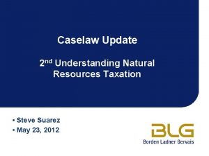 Caselaw Update 2 nd Understanding Natural Resources Taxation