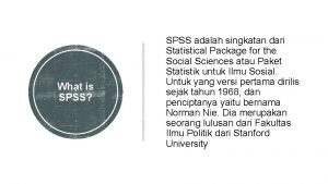 What is SPSS SPSS adalah singkatan dari Statistical