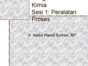 Pengantar Teknik Kimia Sesi 1 Peralatan Proses Ir