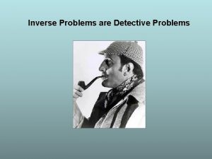 Inverse Problems are Detective Problems Inverse Problems are